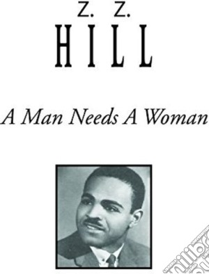 Z.Z. Hill - A Man Needs A Woman cd musicale di Z.Z. Hill
