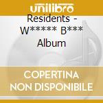Residents - W***** B*** Album cd