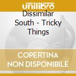 Dissimilar South - Tricky Things cd