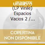 (LP Vinile) Espacios Vacios 2 / Various vinile