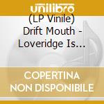 (LP Vinile) Drift Mouth - Loveridge Is Burning lp vinile