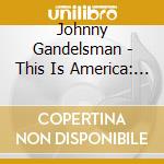 Johnny Gandelsman - This Is America: An Anthology 2020-2021 (3 Cd) cd musicale