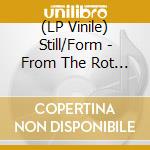 (LP Vinile) Still/Form - From The Rot Is A Gift vinile