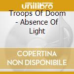 Troops Of Doom - Absence Of Light cd