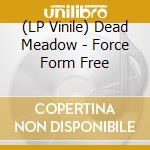 (LP Vinile) Dead Meadow - Force Form Free vinile