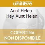Aunt Helen - Hey Aunt Helen! cd musicale