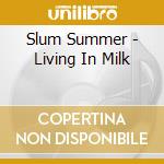 Slum Summer - Living In Milk cd