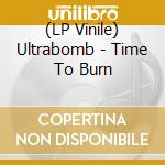 (LP Vinile) Ultrabomb - Time To Burn