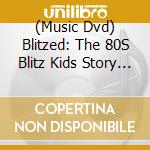 (Music Dvd) Blitzed: The 80S Blitz Kids Story [Edizione: Stati Uniti] cd
