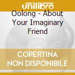 Oolong - About Your Imaginary Friend cd
