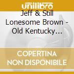 Jeff & Still Lonesome Brown - Old Kentucky Moon cd musicale