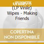(LP Vinile) Wipes - Making Friends vinile