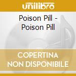 Poison Pill - Poison Pill cd musicale di Poison Pill