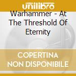 Warhammer - At The Threshold Of Eternity cd musicale di Warhammer