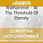 Warhammer - At The Threshold Of Eternity cd
