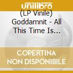(LP Vinile) Goddamnit - All This Time Is Yours Now vinile