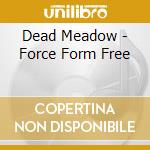 Dead Meadow - Force Form Free cd