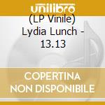 (LP Vinile) Lydia Lunch - 13.13 lp vinile di Lydia Lunch