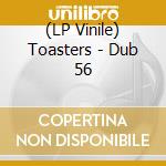 (LP Vinile) Toasters - Dub 56 lp vinile di Toasters