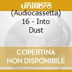 (Audiocassetta) 16 - Into Dust cd