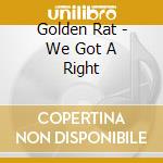 Golden Rat - We Got A Right cd musicale