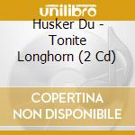 Husker Du - Tonite Longhorn (2 Cd)