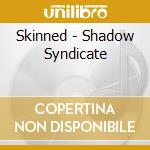 Skinned - Shadow Syndicate cd musicale di Skinned