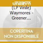 (LP Vinile) Waymores - Greener Pastures vinile