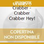 Crabber - Crabber Crabber Hey! cd musicale