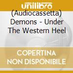(Audiocassetta) Demons - Under The Western Heel cd