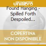 Found Hanging - Spilled Forth Despoiled Remnants cd