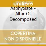 Asphyxiate - Altar Of Decomposed cd