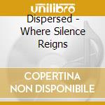 Dispersed - Where Silence Reigns cd