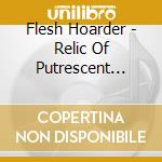 Flesh Hoarder - Relic Of Putrescent Filth cd