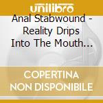 Anal Stabwound - Reality Drips Into The Mouth Of Indifference cd