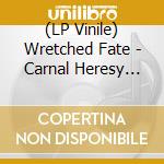 (LP Vinile) Wretched Fate - Carnal Heresy (Clear Vinyl With Black Center And Red Splatter) lp vinile