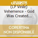 (LP Vinile) Vehemence - God Was Created (Green Cloudy Effect Vinyl 2Xlp) [Lp] vinile