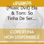 (Music Dvd) Elis & Tom: So Tinha De Ser Som Voce cd