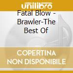 Fatal Blow - Brawler-The Best Of cd