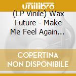 (LP Vinile) Wax Future - Make Me Feel Again / Keep The Memories vinile