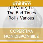 (LP Vinile) Let The Bad Times Roll / Various vinile