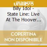 Billy Idol - State Line: Live At The Hoover Dam cd musicale