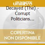 Decayed (The) - Corrupt Politicians Will Never Set You Free cd