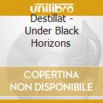 Destillat - Under Black Horizons cd