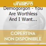 Demogorgon - You Are Worthless And I Want You Dead cd