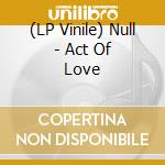 (LP Vinile) Null - Act Of Love vinile