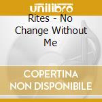 Rites - No Change Without Me cd