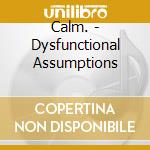 Calm. - Dysfunctional Assumptions cd