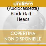 (Audiocassetta) Black Gaff - Heads cd