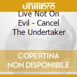 Live Not On Evil - Cancel The Undertaker cd